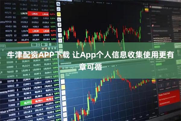 牛津配资APP下载 让App个人信息收集使用更有章可循